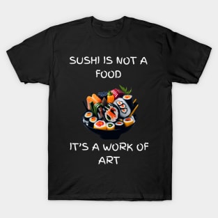 Sushi is not a food, It's a work of art T-Shirt